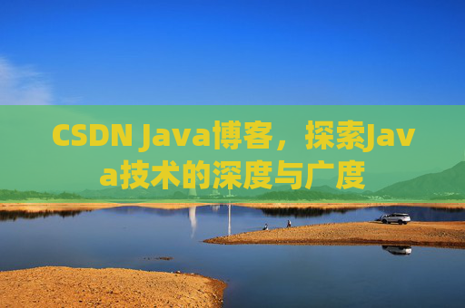 CSDN Java博客，探索Java技术的深度与广度
